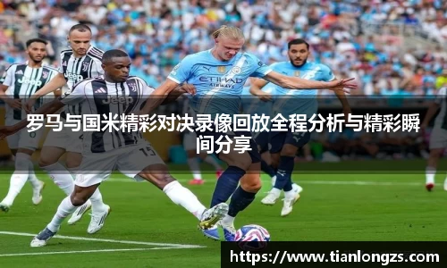 罗马与国米精彩对决录像回放全程分析与精彩瞬间分享