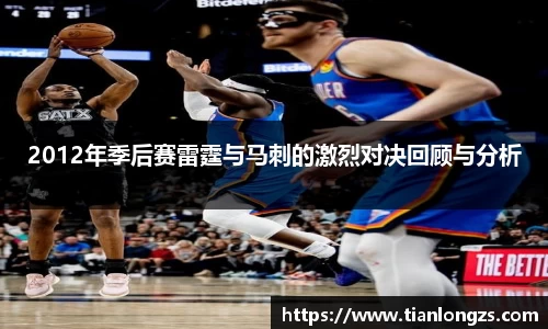 2012年季后赛雷霆与马刺的激烈对决回顾与分析