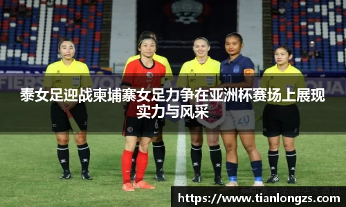 泰女足迎战柬埔寨女足力争在亚洲杯赛场上展现实力与风采
