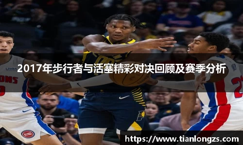 2017年步行者与活塞精彩对决回顾及赛季分析
